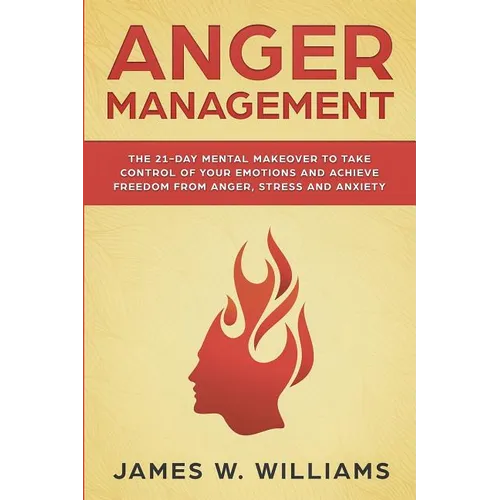 Anger Management: The 21-Day Mental Makeover to Take Control of Your Emotions and Achieve Freedom from Anger, Stress, and Anxiety (Practical Emotional - Paperback
