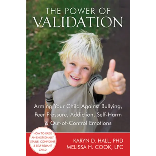 The Power of Validation: Arming Your Child Against Bullying, Peer Pressure, Addiction, Self-Harm & Out-Of-Control Emotions - Paperback