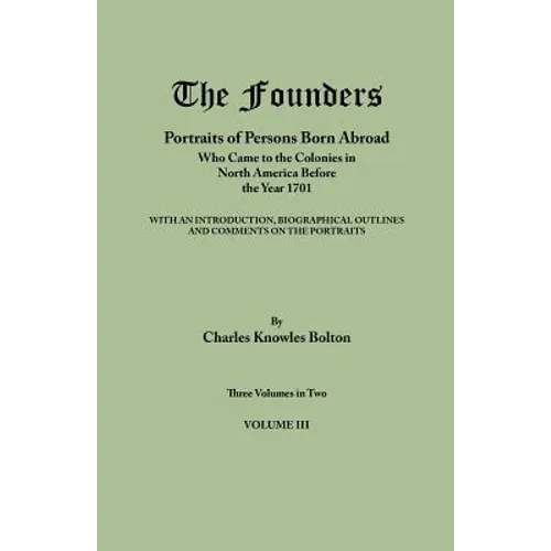 Founders: Portraits of Persons Born Abroad Who Came to the Colonies in North America Before the Year 1701. Three Volumes in Two. - Paperback