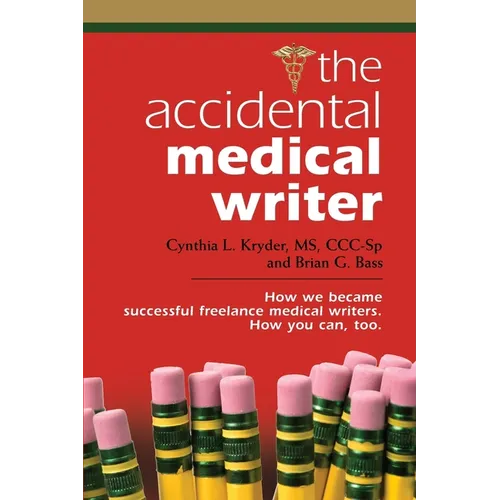 The Accidental Medical Writer: How We Became Successful Freelance Medical Writers. How You Can, Too. - Paperback
