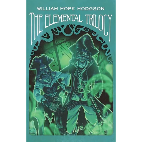 The Elemental Trilogy: The Boats of the "Glen Carrig," The House on the Borderland & The Ghost Pirates - Hardcover
