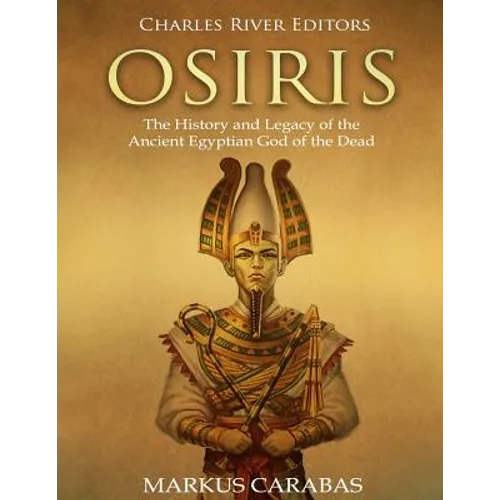 Osiris: The History and Legacy of the Ancient Egyptian God of the Dead - Paperback