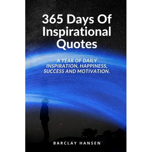 365 Days Of Inspirational Quotes: A Year Of Daily Inspiration, Happiness, Success and Motivation. - Paperback
