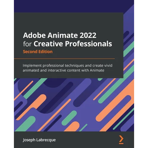 Adobe Animate 2022 for Creative Professionals - Second Edition: Implement professional techniques and create vivid animated and interactive content wi - Paperback