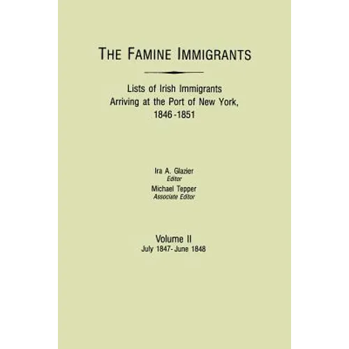 Famine Immigrants. Lists of Irish Immigrants Arriving at the Port of New York, 1846-1851. Volume II, July 1847-June 1848 - Paperback