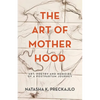 The Art of Motherhood: Art, Poetry and Memoirs of a Postpartum Journey - Paperback