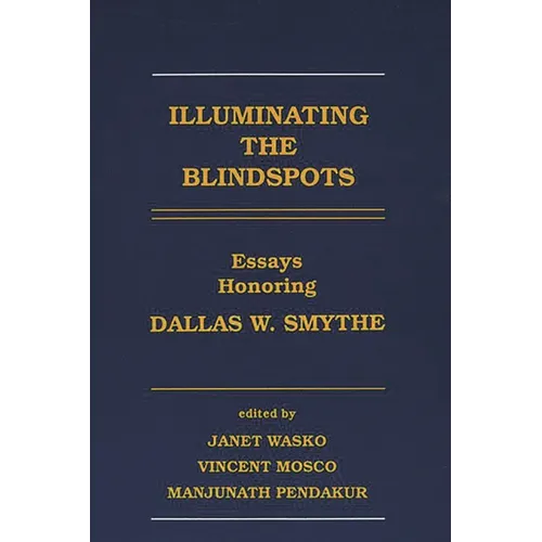 Illuminating the Blindspots: Essays Honoring Dallas W. Smythe - Paperback