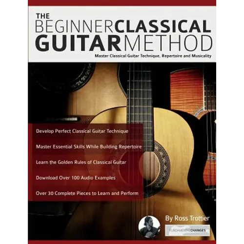 The Beginner Classical Guitar Method: Master classical guitar technique, repertoire and musicality - Paperback