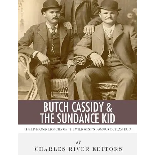 Butch Cassidy & The Sundance Kid: The Lives and Legacies of the Wild West's Famous Outlaw Duo - Paperback