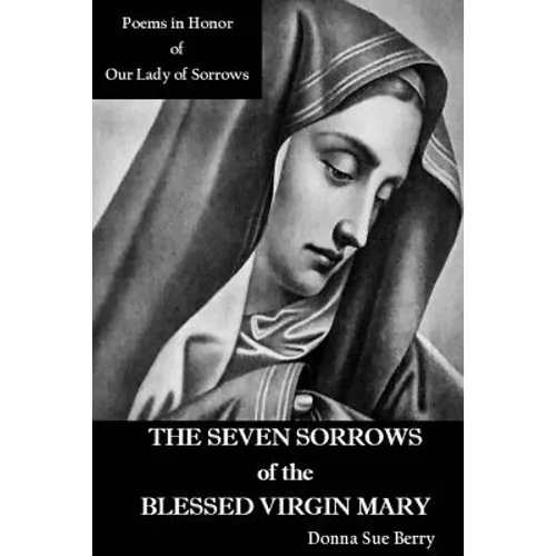 The Seven Sorrows of the Blessed Virgin Mary: Poems in Honor of Our Lady of Sorrows - Paperback