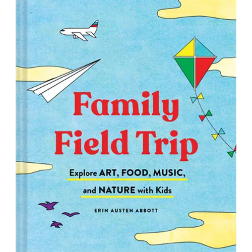 Family Field Trip: Explore Art, Food, Music, and Nature with Kids (Child Raising and Parenting Book, Montessori and World Schooling Book, Summer Vacat - Paperback