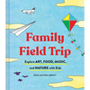Family Field Trip: Explore Art, Food, Music, and Nature with Kids (Child Raising and Parenting Book, Montessori and World Schooling Book, Summer Vacat - Paperback