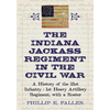 The Indiana Jackass Regiment in the Civil War: A History of the 21st Infantry / 1st Heavy Artillery Regiment, with a Roster - Paperback