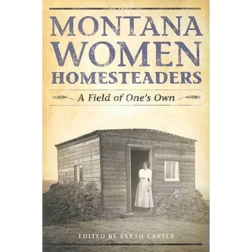 Montana Women Homesteaders: A Field of One's Own - Paperback