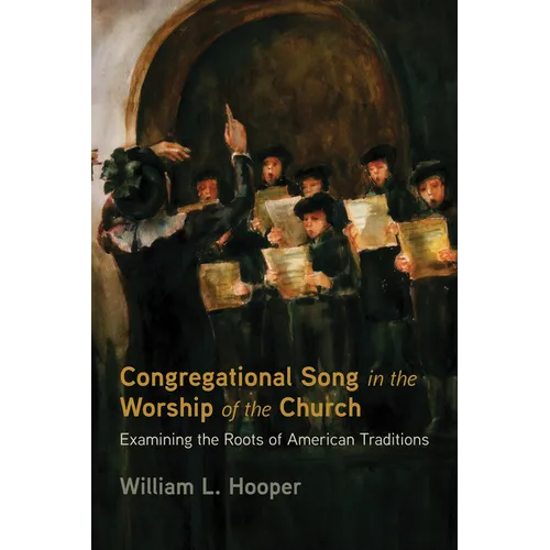 Congregational Song in the Worship of the Church: Examining the Roots of American Traditions - Paperback