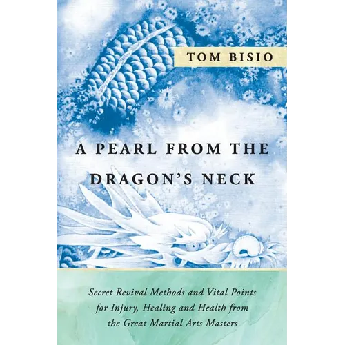 A Pearl from the Dragon's Neck: Secret Revival Methods & Vital Points for Injury, Healing And Health from the Great Martial Arts Masters - Paperback