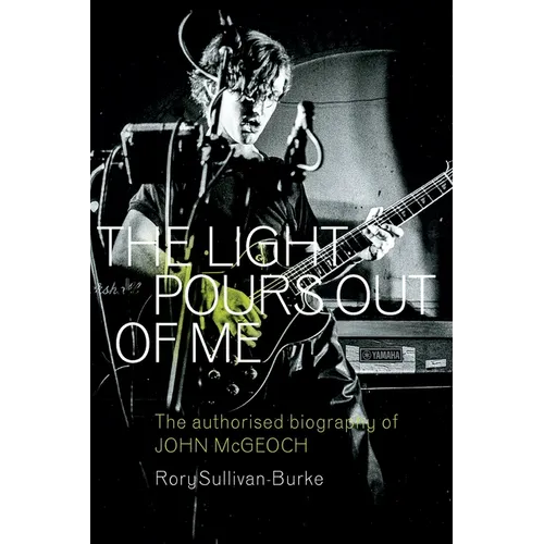 The Light Pours Out of Me: The Authorised Biography of John McGeoch - Paperback