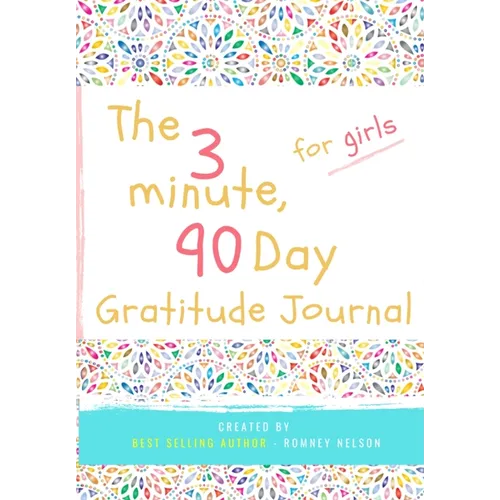 The 3 Minute, 90 Day Gratitude Journal for Girls: A Positive Thinking and Gratitude Journal For Girls to Promote Happiness, Self-Confidence and Well-B - Paperback