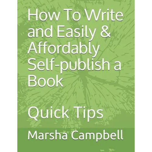 How To Write and Easily & Affordably Self-publish a Book: Quick Tips - Paperback