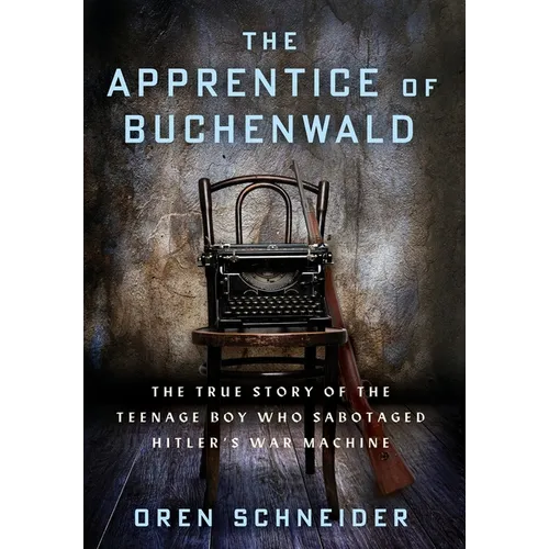The Apprentice of Buchenwald: The True Story of the Teenage Boy Who Sabotaged Hitler's War Machine - Hardcover