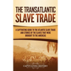 The Transatlantic Slave Trade: A Captivating Guide to the Atlantic Slave Trade and Stories of the Slaves That Were Brought to the Americas - Hardcover