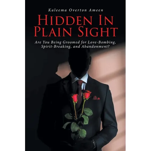 Hidden In Plain Sight: Are You Being Groomed for Love-Bombing, Spirit-Breaking, and Abandonment? - Paperback