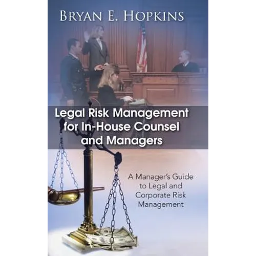 Legal Risk Management for In-House Counsel and Managers: A Manager's Guide to Legal and Corporate Risk Management - Hardcover