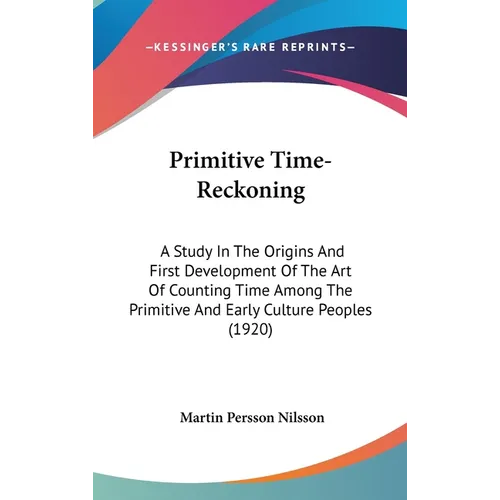 Primitive Time-Reckoning: A Study In The Origins And First Development Of The Art Of Counting Time Among The Primitive And Early Culture Peoples (1920 - Hardcover