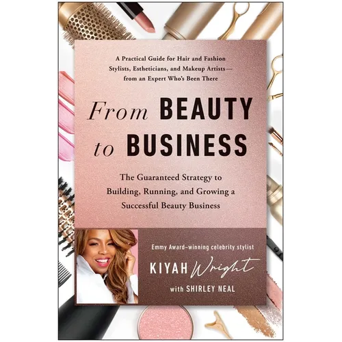 From Beauty to Business: The Guaranteed Strategy to Building, Running, and Growing a Successful Beauty Business - Hardcover