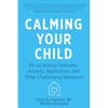 Calming Your Child: De-Escalating Tantrums, Anxiety, Aggression, and Other Challenging Behaviors - Paperback