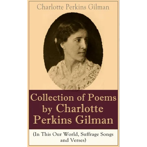 A Collection of Poems by Charlotte Perkins Gilman (In This Our World, Suffrage Songs and Verses) - Paperback