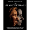 The Neanderthals: The History of the Extinct Humans Who Were Contemporaries of Homo Sapiens in Europe - Paperback