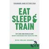 Eat Sleep and Train: Fat loss and muscle gain Smart strategies for your gym time - Hardcover