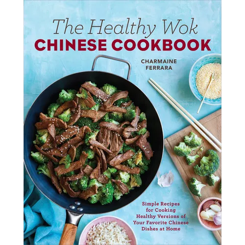 The Healthy Wok Chinese Cookbook: Fresh Recipes to Sizzle, Steam, and Stir-Fry Restaurant Favorites at Home - Paperback