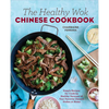The Healthy Wok Chinese Cookbook: Fresh Recipes to Sizzle, Steam, and Stir-Fry Restaurant Favorites at Home - Paperback