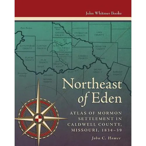 Northeast of Eden: Atlas of Mormon Settlement in Caldwell County, Missour, 1834-39 - Paperback