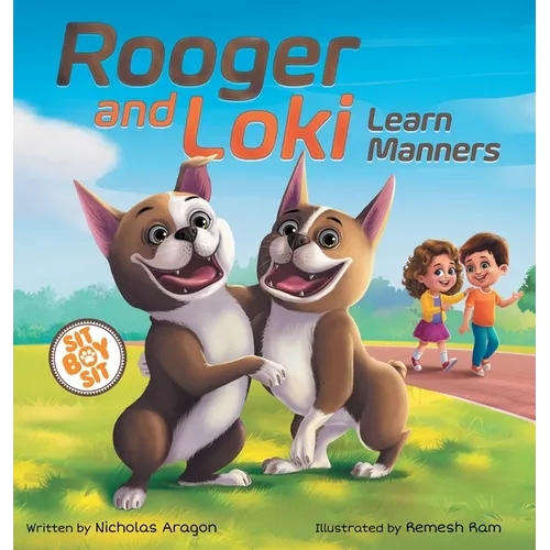 Rooger and Loki Learn Manners: Sit, Boy, Sit. A Children's Story about Dogs, Kindness and Family - Hardcover
