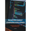 Reinforcement Learning Explained - A Step-by-Step Guide to Reward-Driven AI - Paperback