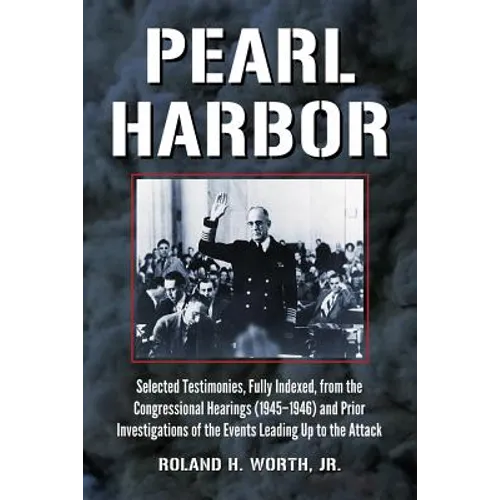 Pearl Harbor: Selected Testimonies, Fully Indexed, from the Congressional Hearings (1945-1946) and Prior Investigations of the Events Leading Up to th - Paperback