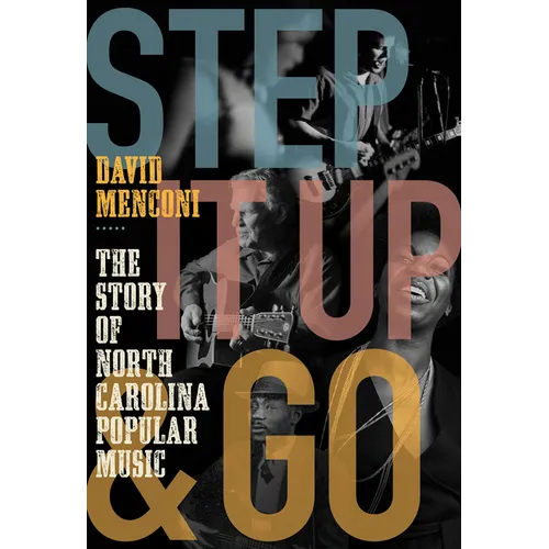 Step It Up and Go: The Story of North Carolina Popular Music, from Blind Boy Fuller and Doc Watson to Nina Simone and Superchunk - Paperback