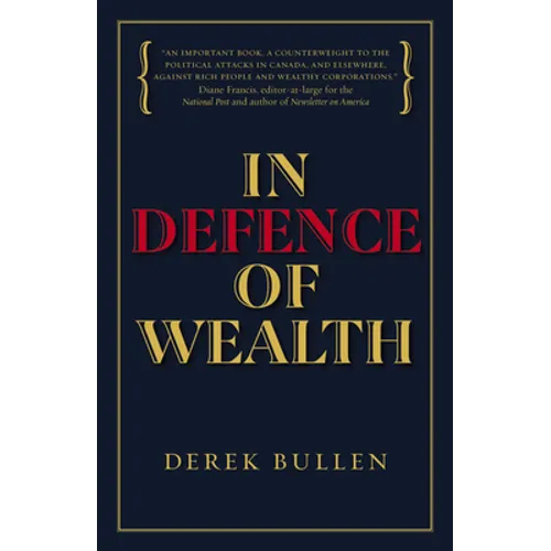 In Defence of Wealth: A Modest Rebuttal to the Charge the Rich Are Bad for Society - Hardcover
