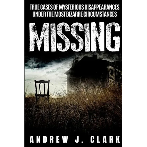 Missing: True Cases of Mysterious Disappearances under the Most Bizarre Circumstances - Paperback