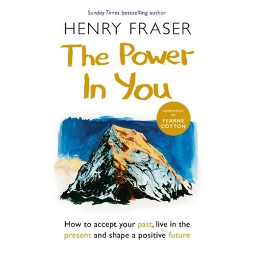 The Power in You: How to Accept Your Past, Live in the Present and Shape a Positive Future - Paperback