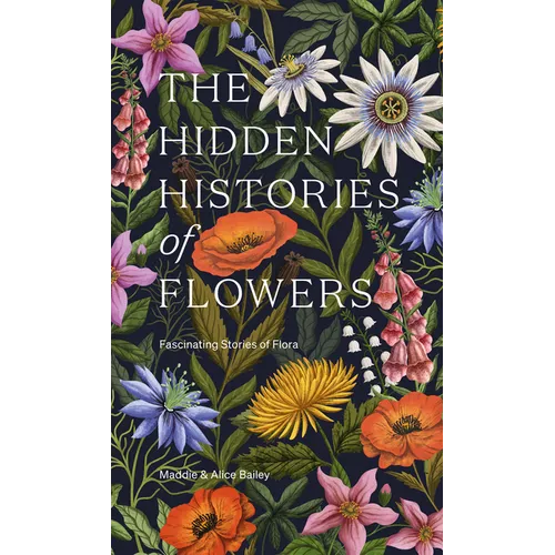 The Hidden Histories of Flowers: Fascinating Stories of Flora - Hardcover