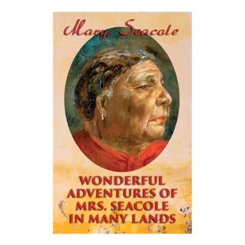 Wonderful Adventures of Mrs. Seacole in Many Lands: Memoirs of Britain's Greatest Black Heroine, Business Woman & Crimean War Nurse - Paperback