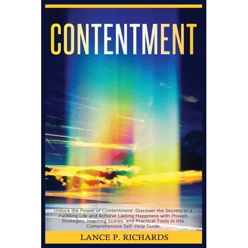Contentment: Unlock the Power of Contentment: Discover the Secrets to a Fulfilling Life and Achieve Lasting Happiness with Proven Strategies, Inspirin - Paperback