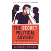 The Secret Political Adviser: The Unredacted Files of the Man in the Room Next Door - Hardcover