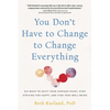 You Don't Have to Change to Change Everything: Six Ways to Shift Your Vantage Point, Stop Striving for Happy, and Find True Well-Being - Paperback