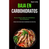 Baja En Carbohidratos: Recetas sabrosas bajas en carbohidratos para principiantes (El mejor libro de cocina bajo en carbohidratos para perder peso) - Paperback