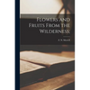 Flowers and Fruits From the Wilderness; - Paperback